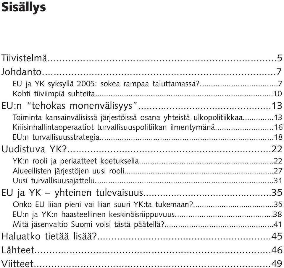 ..18 Uudistuva YK?...22 YK:n rooli ja periaatteet koetuksella...22 Alueellisten järjestöjen uusi rooli...27 Uusi turvallisuusajattelu...31 EU ja YK yhteinen tulevaisuus.