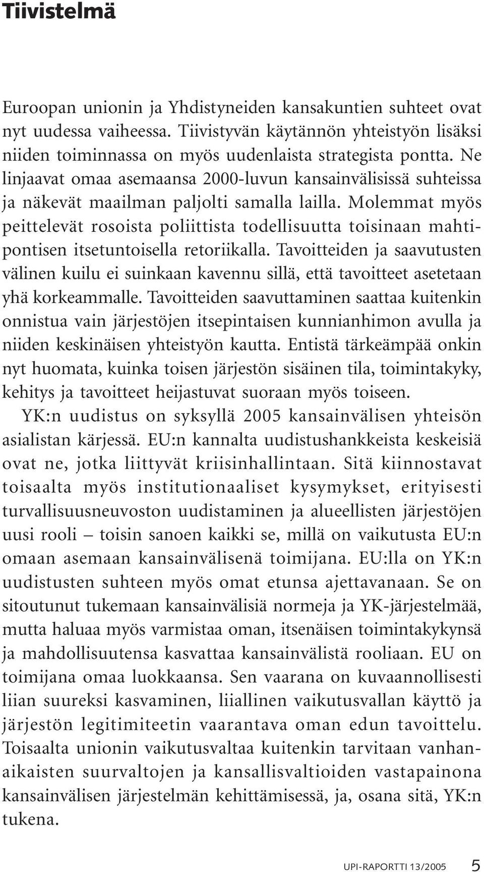 Molemmat myös peittelevät rosoista poliittista todellisuutta toisinaan mahtipontisen itsetuntoisella retoriikalla.