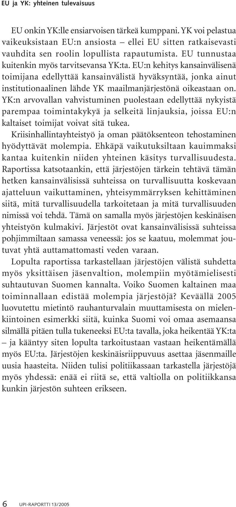 YK:n arvovallan vahvistuminen puolestaan edellyttää nykyistä parempaa toimintakykyä ja selkeitä linjauksia, joissa EU:n kaltaiset toimijat voivat sitä tukea.