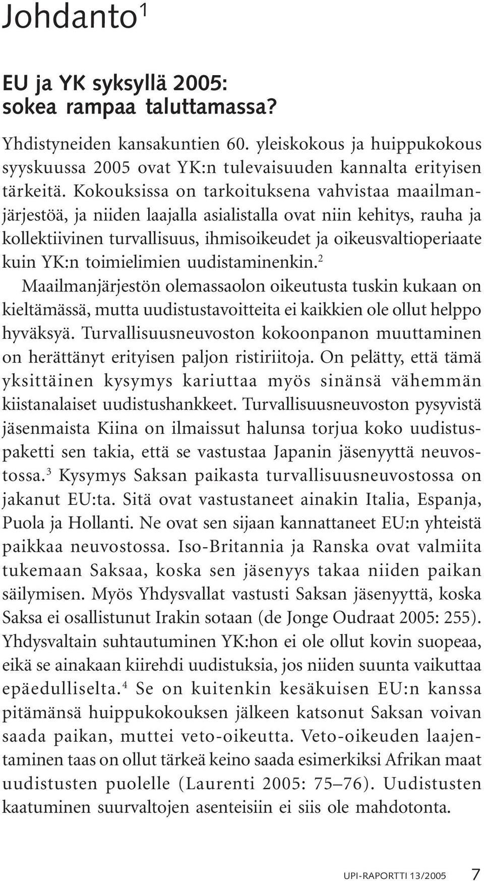 toimielimien uudistaminenkin. 2 Maailmanjärjestön olemassaolon oikeutusta tuskin kukaan on kieltämässä, mutta uudistustavoitteita ei kaikkien ole ollut helppo hyväksyä.