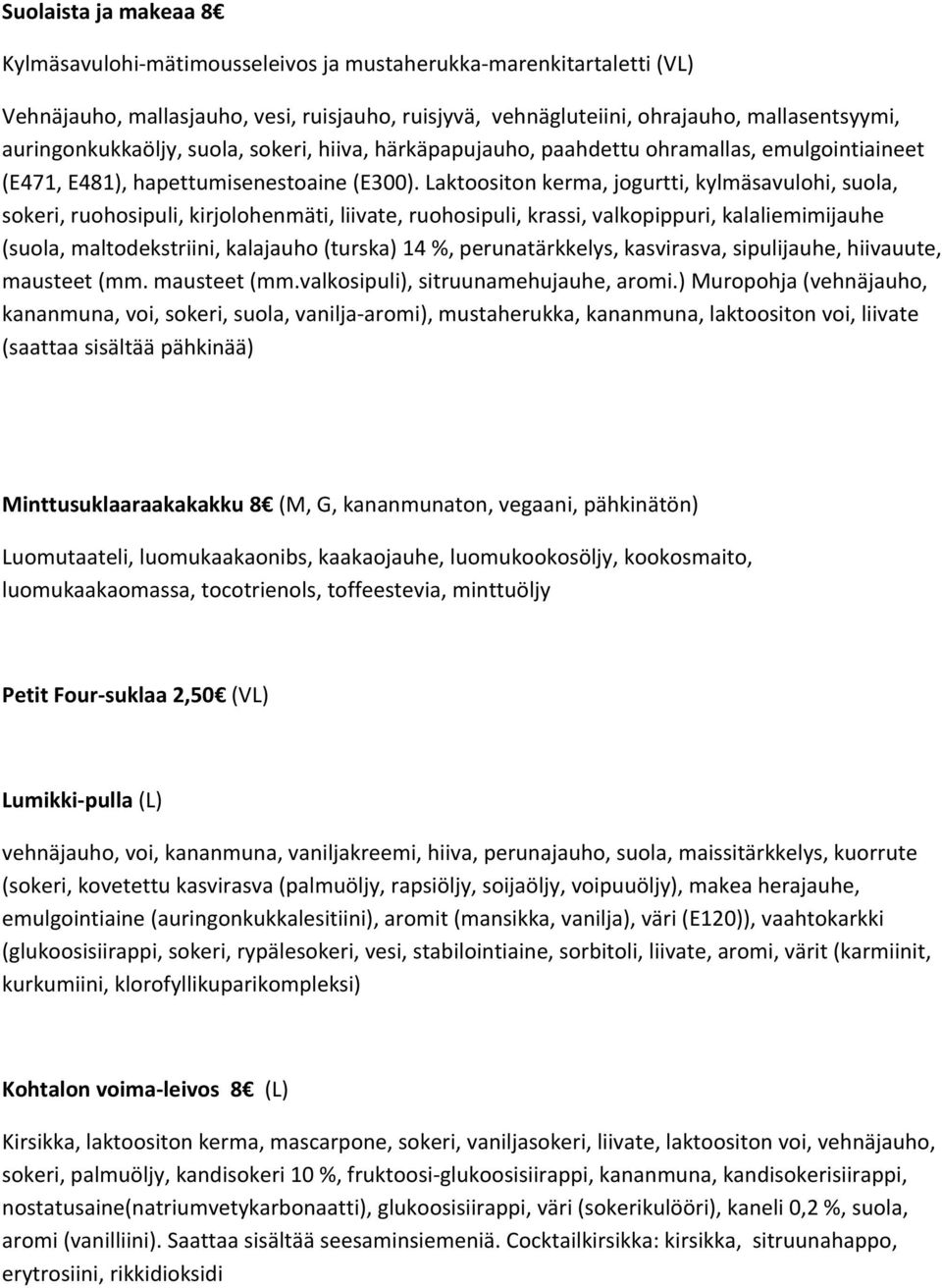 ) Muropohja (vehnäjauho, kananmuna, voi, sokeri, suola, vanilja aromi), mustaherukka, kananmuna, laktoositon voi, liivate (saattaa sisältää pähkinää) Minttusuklaaraakakakku 8 (M, G, kananmunaton,