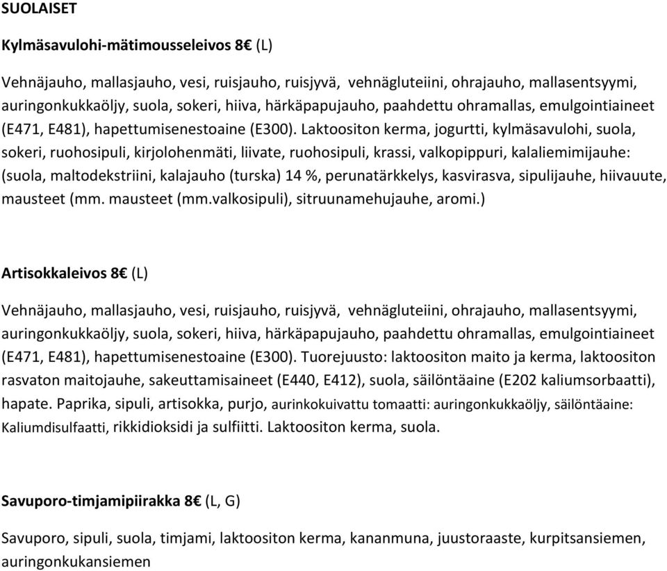 Tuorejuusto: laktoositon maito ja kerma, laktoositon rasvaton maitojauhe, sakeuttamisaineet (E440, E412), suola, säilöntäaine (E202 kaliumsorbaatti), hapate.