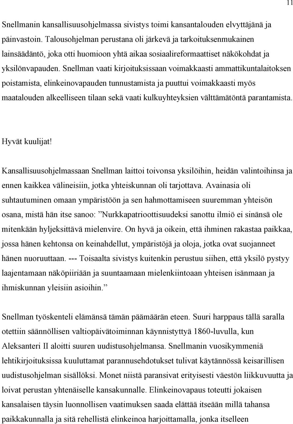 Snellman vaati kirjoituksissaan voimakkaasti ammattikuntalaitoksen poistamista, elinkeinovapauden tunnustamista ja puuttui voimakkaasti myös maatalouden alkeelliseen tilaan sekä vaati kulkuyhteyksien