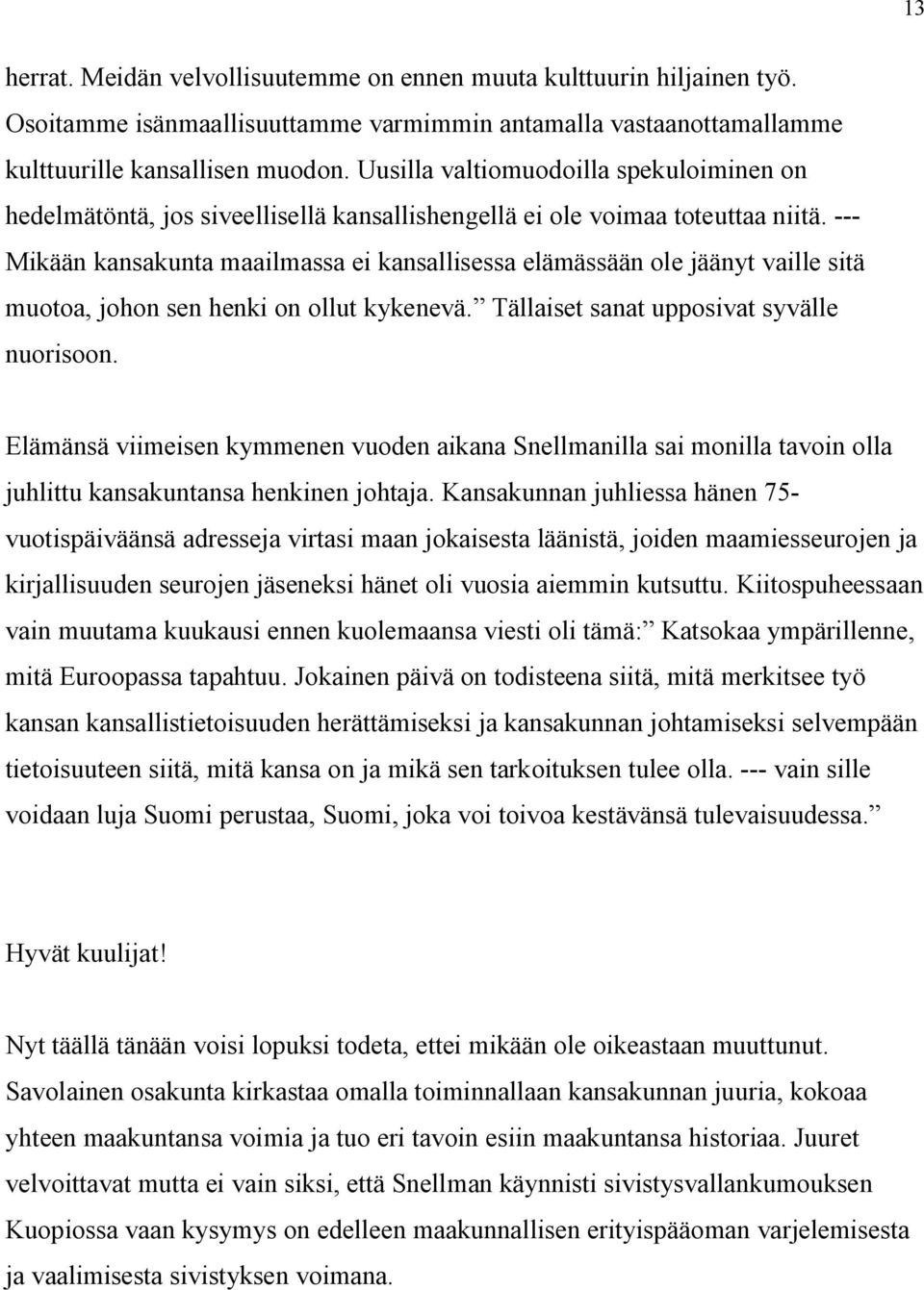 --- Mikään kansakunta maailmassa ei kansallisessa elämässään ole jäänyt vaille sitä muotoa, johon sen henki on ollut kykenevä. Tällaiset sanat upposivat syvälle nuorisoon.