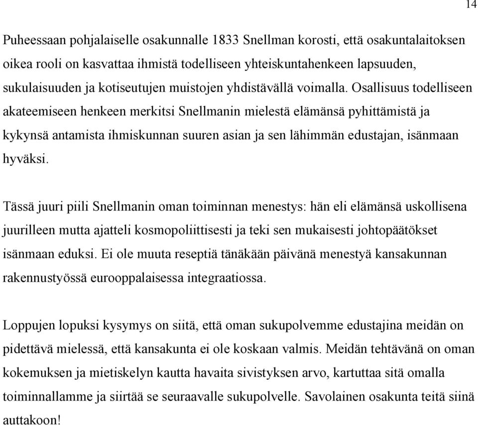 Osallisuus todelliseen akateemiseen henkeen merkitsi Snellmanin mielestä elämänsä pyhittämistä ja kykynsä antamista ihmiskunnan suuren asian ja sen lähimmän edustajan, isänmaan hyväksi.