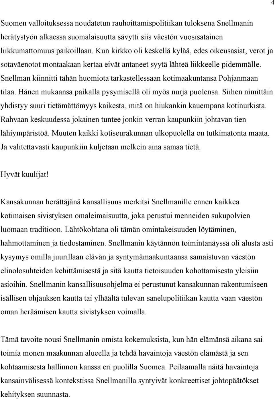 Snellman kiinnitti tähän huomiota tarkastellessaan kotimaakuntansa Pohjanmaan tilaa. Hänen mukaansa paikalla pysymisellä oli myös nurja puolensa.