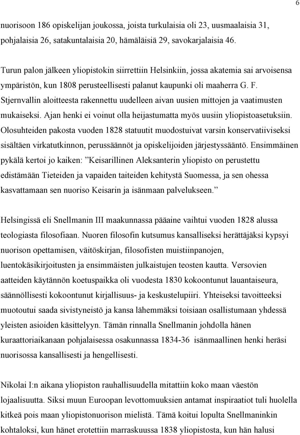 Stjernvallin aloitteesta rakennettu uudelleen aivan uusien mittojen ja vaatimusten mukaiseksi. Ajan henki ei voinut olla heijastumatta myös uusiin yliopistoasetuksiin.