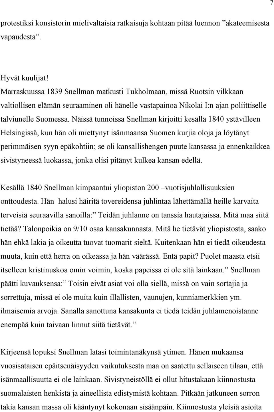 Näissä tunnoissa Snellman kirjoitti kesällä 1840 ystävilleen Helsingissä, kun hän oli miettynyt isänmaansa Suomen kurjia oloja ja löytänyt perimmäisen syyn epäkohtiin; se oli kansallishengen puute