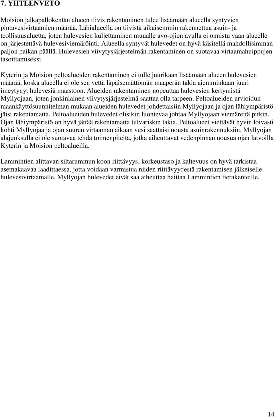 Alueella syntyvät hulevedet on hyvä käsitellä mahdollisimman paljon paikan päällä. Hulevesien viivytysjärjestelmän rakentaminen on suotavaa virtaamahuippujen tasoittamiseksi.