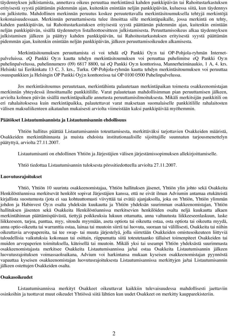 Merkinnän peruuttamisesta tulee ilmoittaa sille merkintäpaikalle, jossa merkintä on tehty, kahden pankkipäivän, tai Rahoitustarkastuksen erityisestä syystä päättämän pidemmän ajan, kuitenkin enintään