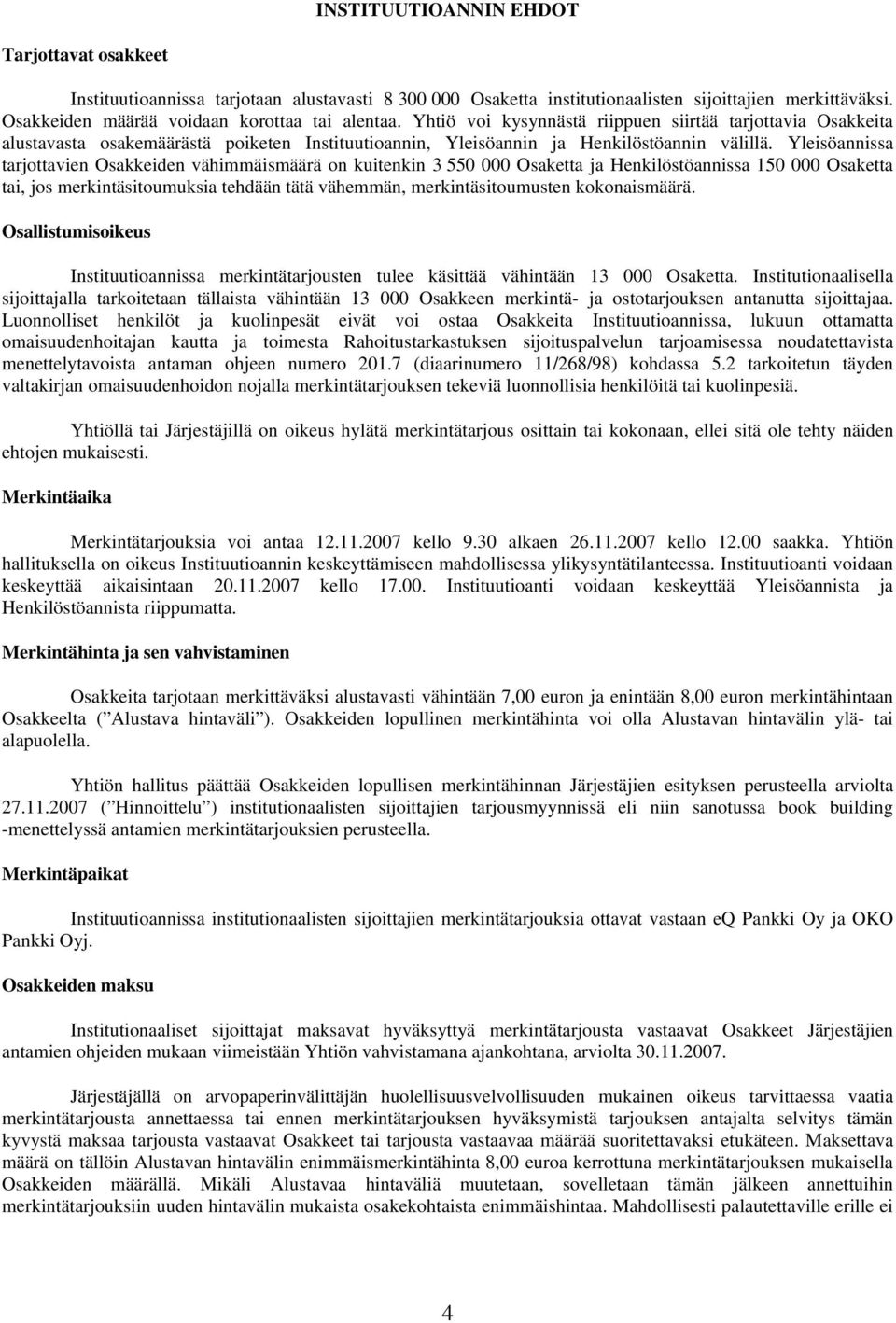 Yleisöannissa tarjottavien Osakkeiden vähimmäismäärä on kuitenkin 3 550 000 Osaketta ja Henkilöstöannissa 150 000 Osaketta tai, jos merkintäsitoumuksia tehdään tätä vähemmän, merkintäsitoumusten