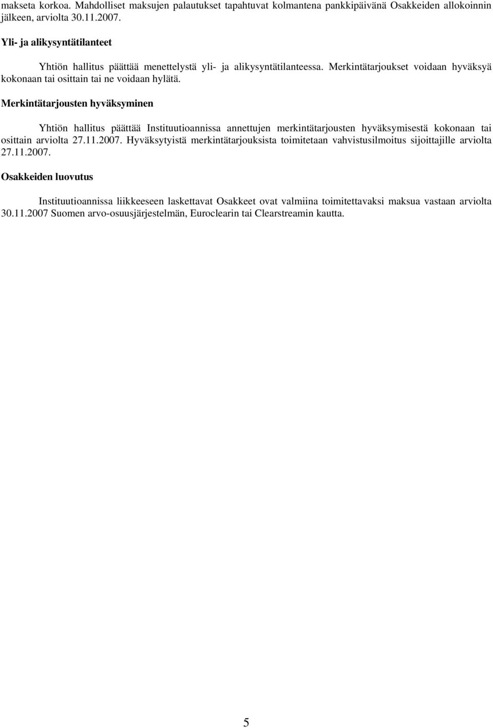 Merkintätarjousten hyväksyminen Yhtiön hallitus päättää Instituutioannissa annettujen merkintätarjousten hyväksymisestä kokonaan tai osittain arviolta 27.11.2007.