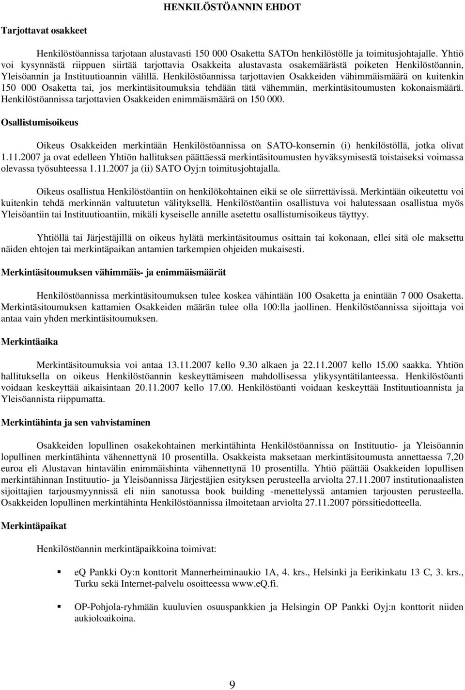 Henkilöstöannissa tarjottavien Osakkeiden vähimmäismäärä on kuitenkin 150 000 Osaketta tai, jos merkintäsitoumuksia tehdään tätä vähemmän, merkintäsitoumusten kokonaismäärä.