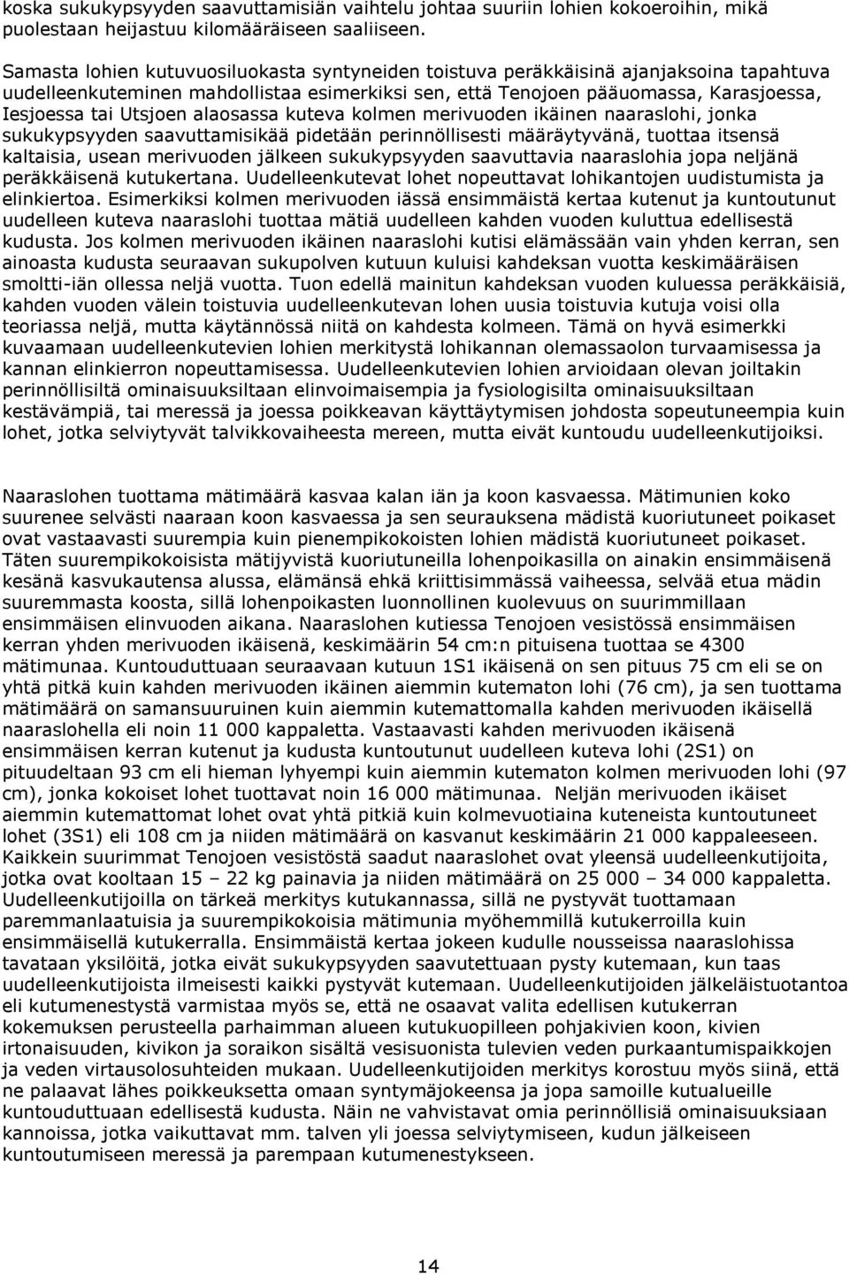 alaosassa kuteva kolmen merivuoden ikäinen naaraslohi, jonka sukukypsyyden saavuttamisikää pidetään perinnöllisesti määräytyvänä, tuottaa itsensä kaltaisia, usean merivuoden jälkeen sukukypsyyden