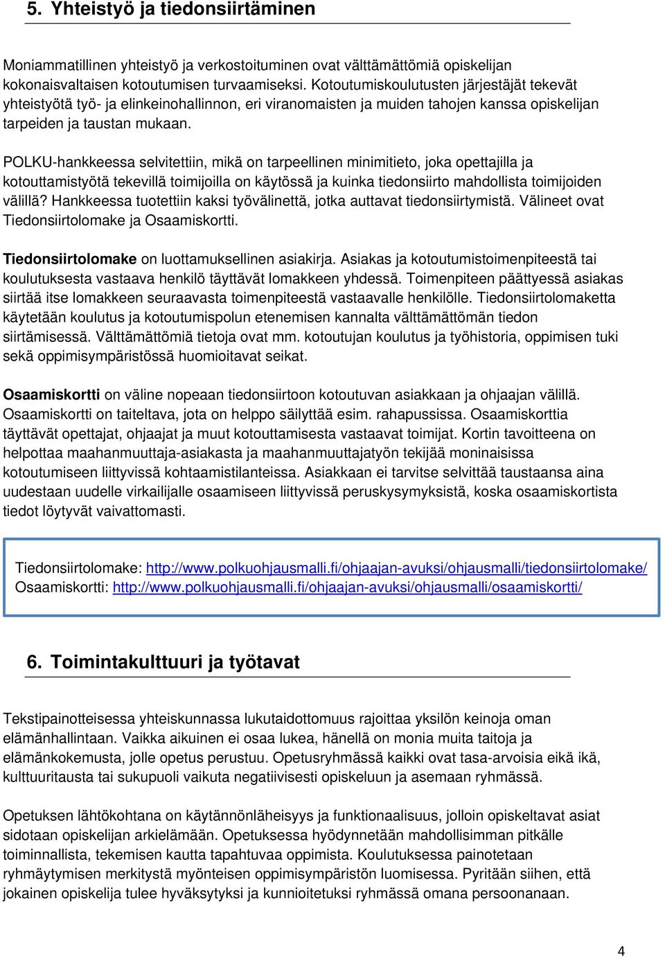 POLKU-hankkeessa selvitettiin, mikä on tarpeellinen minimitieto, joka opettajilla ja kotouttamistyötä tekevillä toimijoilla on käytössä ja kuinka tiedonsiirto mahdollista toimijoiden välillä?