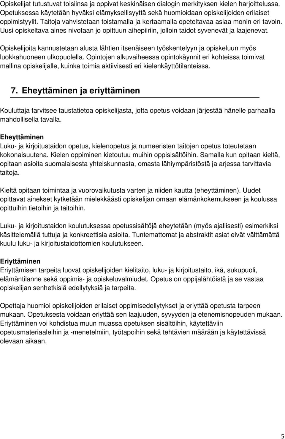 Uusi opiskeltava aines nivotaan jo opittuun aihepiiriin, jolloin taidot syvenevät ja laajenevat.