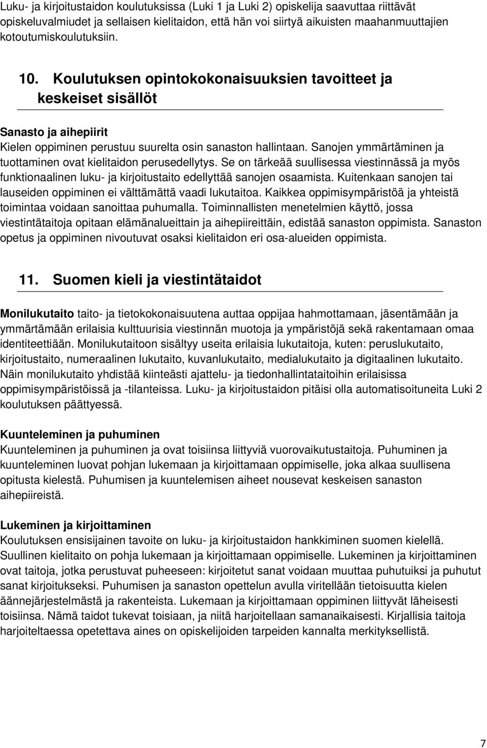 Sanojen ymmärtäminen ja tuottaminen ovat kielitaidon perusedellytys. Se on tärkeää suullisessa viestinnässä ja myös funktionaalinen luku- ja kirjoitustaito edellyttää sanojen osaamista.