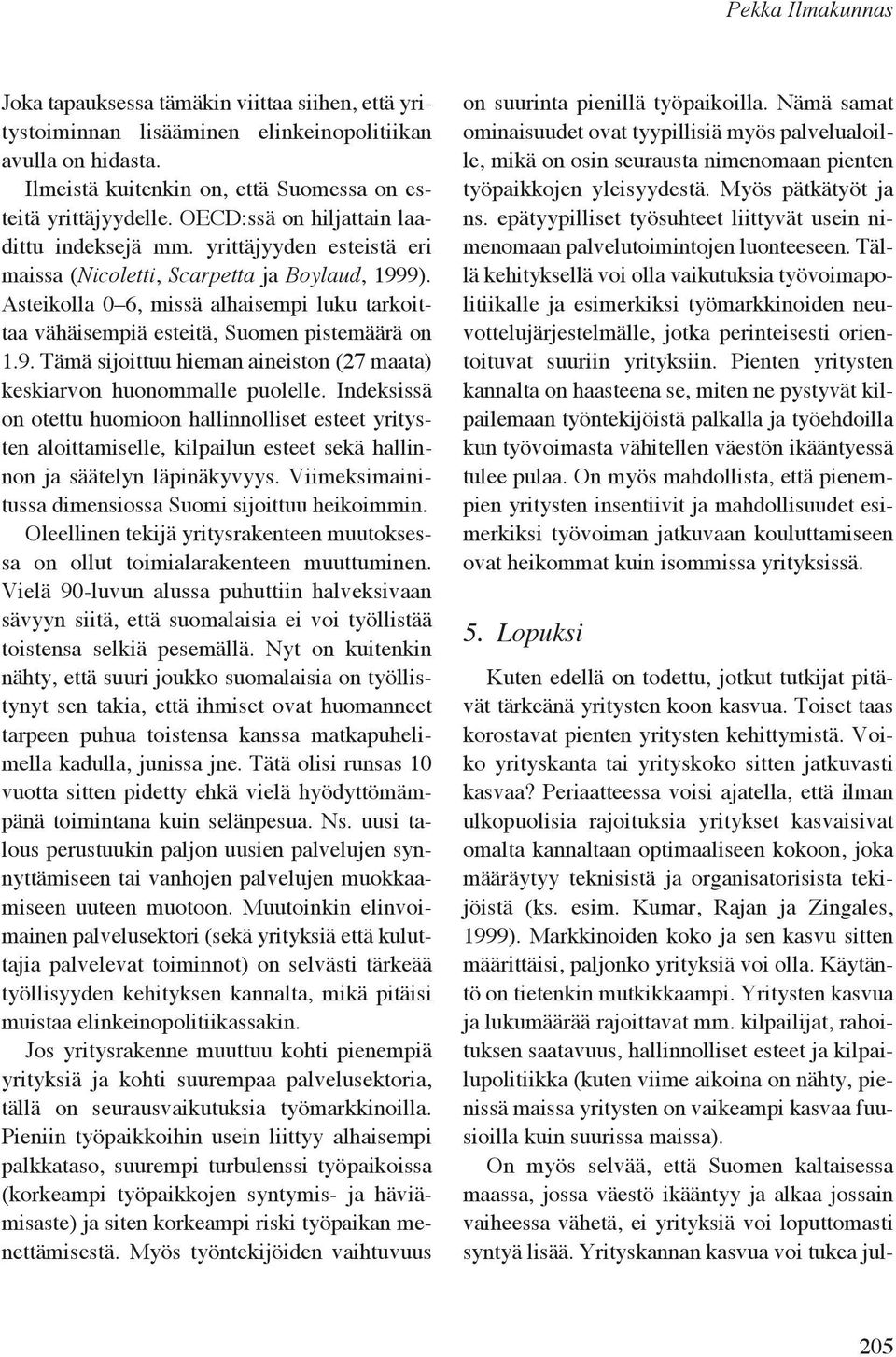 Asteikolla 0 6, missä alhaisempi luku tarkoittaa vähäisempiä esteitä, Suomen pistemäärä on 1.9. Tämä sijoittuu hieman aineiston (27 maata) keskiarvon huonommalle puolelle.