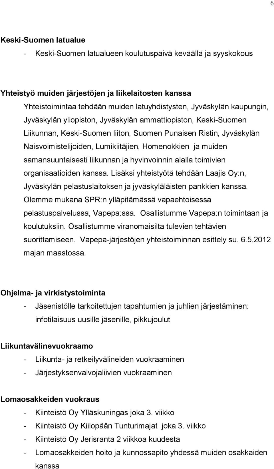 samansuuntaisesti liikunnan ja hyvinvoinnin alalla toimivien organisaatioiden kanssa. Lisäksi yhteistyötä tehdään Laajis Oy:n, Jyväskylän pelastuslaitoksen ja jyväskyläläisten pankkien kanssa.