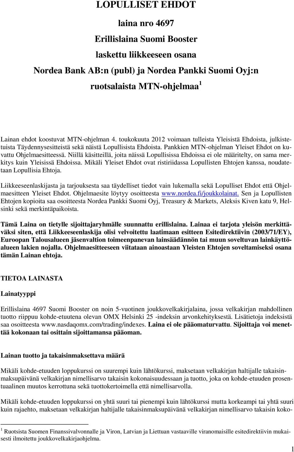 Pankkien MTN-ohjelman Yleiset Ehdot on kuvattu Ohjelmaesitteessä. Niillä käsitteillä, joita näissä Lopullisissa Ehdoissa ei ole määritelty, on sama merkitys kuin Yleisissä Ehdoissa.
