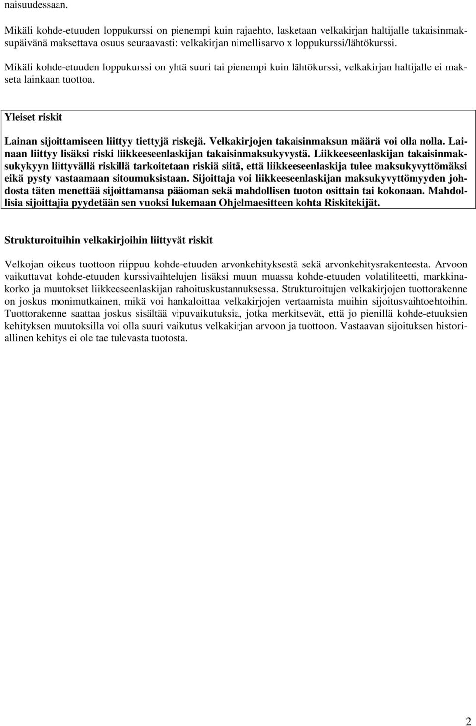 Mikäli kohde-etuuden loppukurssi on yhtä suuri tai pienempi kuin lähtökurssi, velkakirjan haltijalle ei makseta lainkaan tuottoa. Yleiset riskit Lainan sijoittamiseen liittyy tiettyjä riskejä.