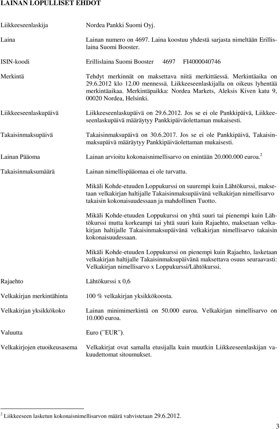 00 mennessä. Liikkeeseenlaskijalla on oikeus lyhentää merkintäaikaa. Merkintäpaikka: Nordea Markets, Aleksis Kiven katu 9, 00020 Nordea, Helsinki. Liikkeeseenlaskupäivä on 29.6.2012.