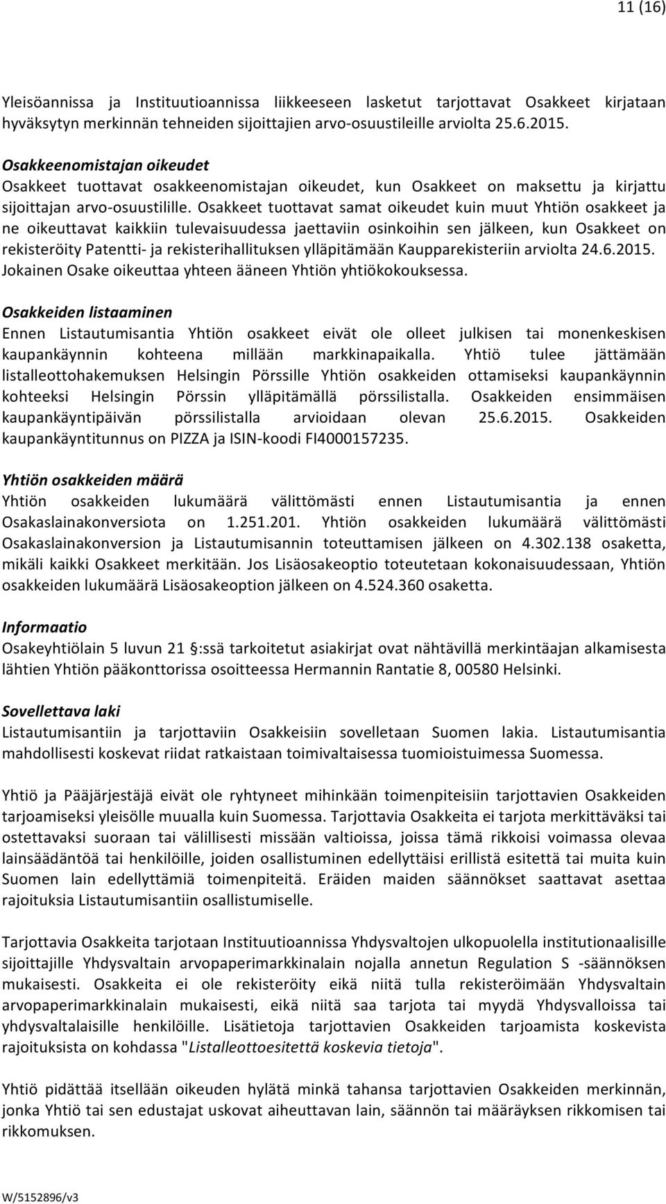 Osakkeet tuottavat samat oikeudet kuin muut Yhtiön osakkeet ja ne oikeuttavat kaikkiin tulevaisuudessa jaettaviin osinkoihin sen jälkeen, kun Osakkeet on rekisteröity Patentti- ja