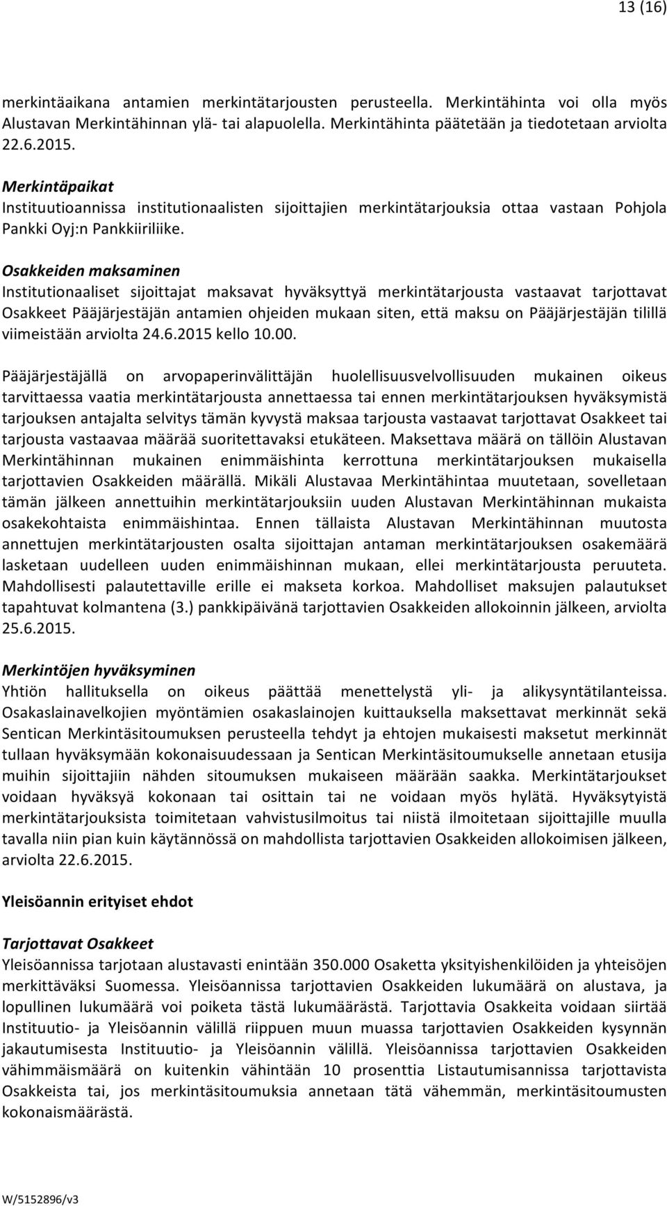 Osakkeiden maksaminen Institutionaaliset sijoittajat maksavat hyväksyttyä merkintätarjousta vastaavat tarjottavat Osakkeet Pääjärjestäjän antamien ohjeiden mukaan siten, että maksu on Pääjärjestäjän