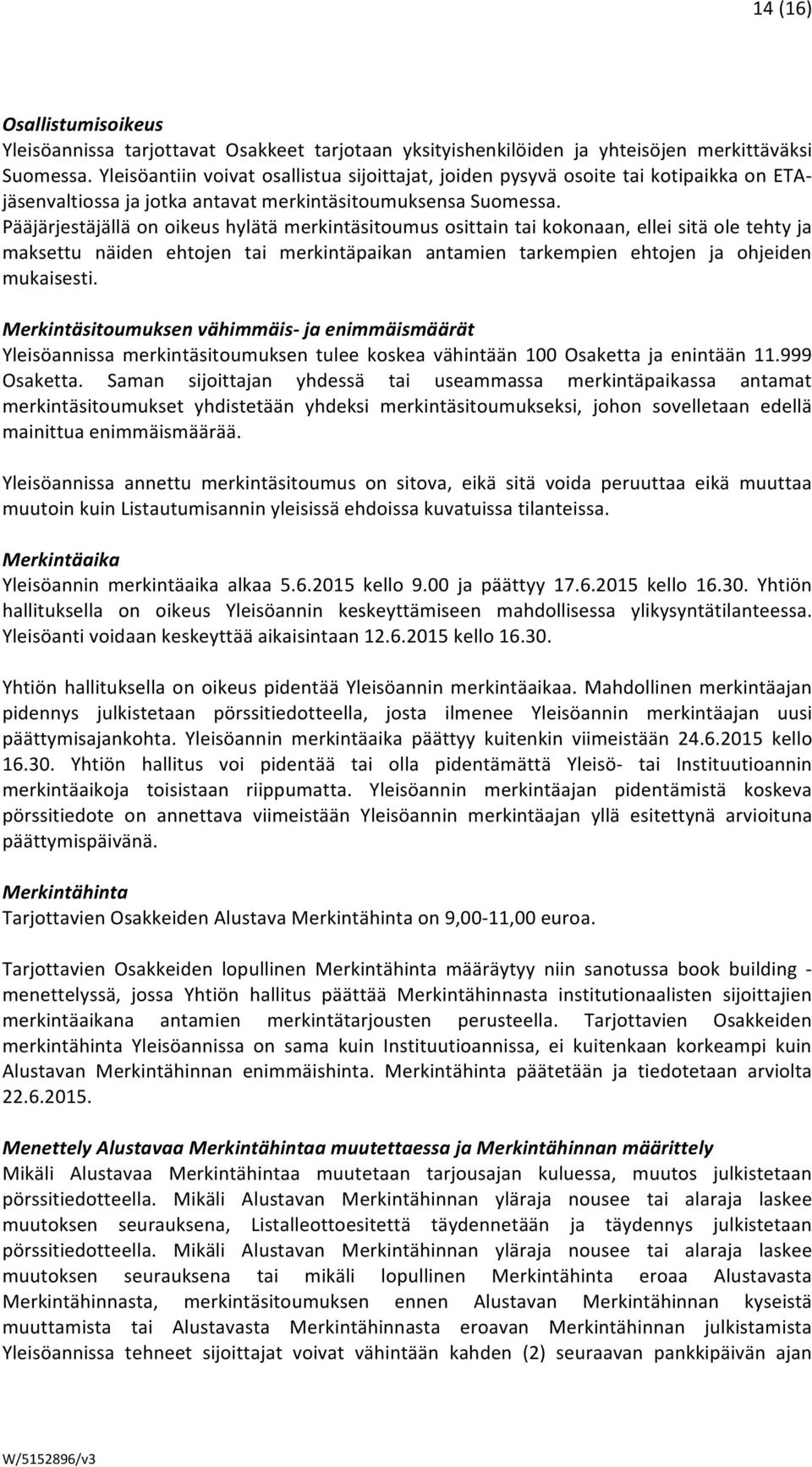 Pääjärjestäjällä on oikeus hylätä merkintäsitoumus osittain tai kokonaan, ellei sitä ole tehty ja maksettu näiden ehtojen tai merkintäpaikan antamien tarkempien ehtojen ja ohjeiden mukaisesti.