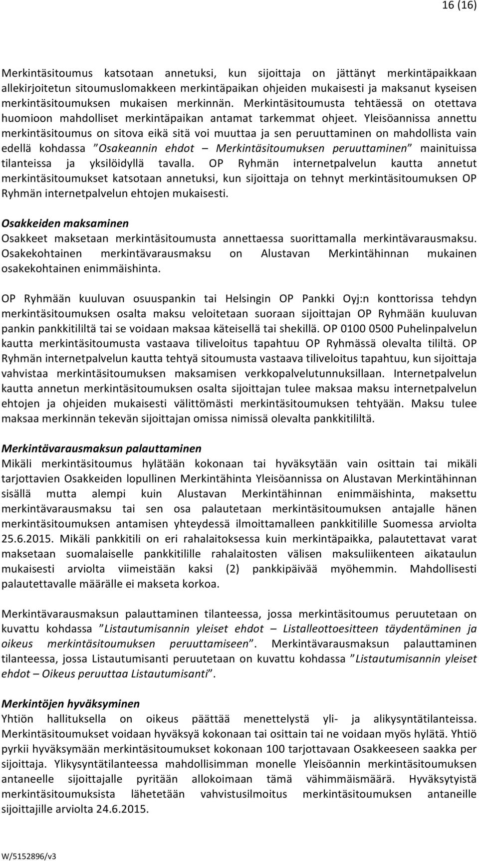 Yleisöannissa annettu merkintäsitoumus on sitova eikä sitä voi muuttaa ja sen peruuttaminen on mahdollista vain edellä kohdassa Osakeannin ehdot Merkintäsitoumuksen peruuttaminen mainituissa