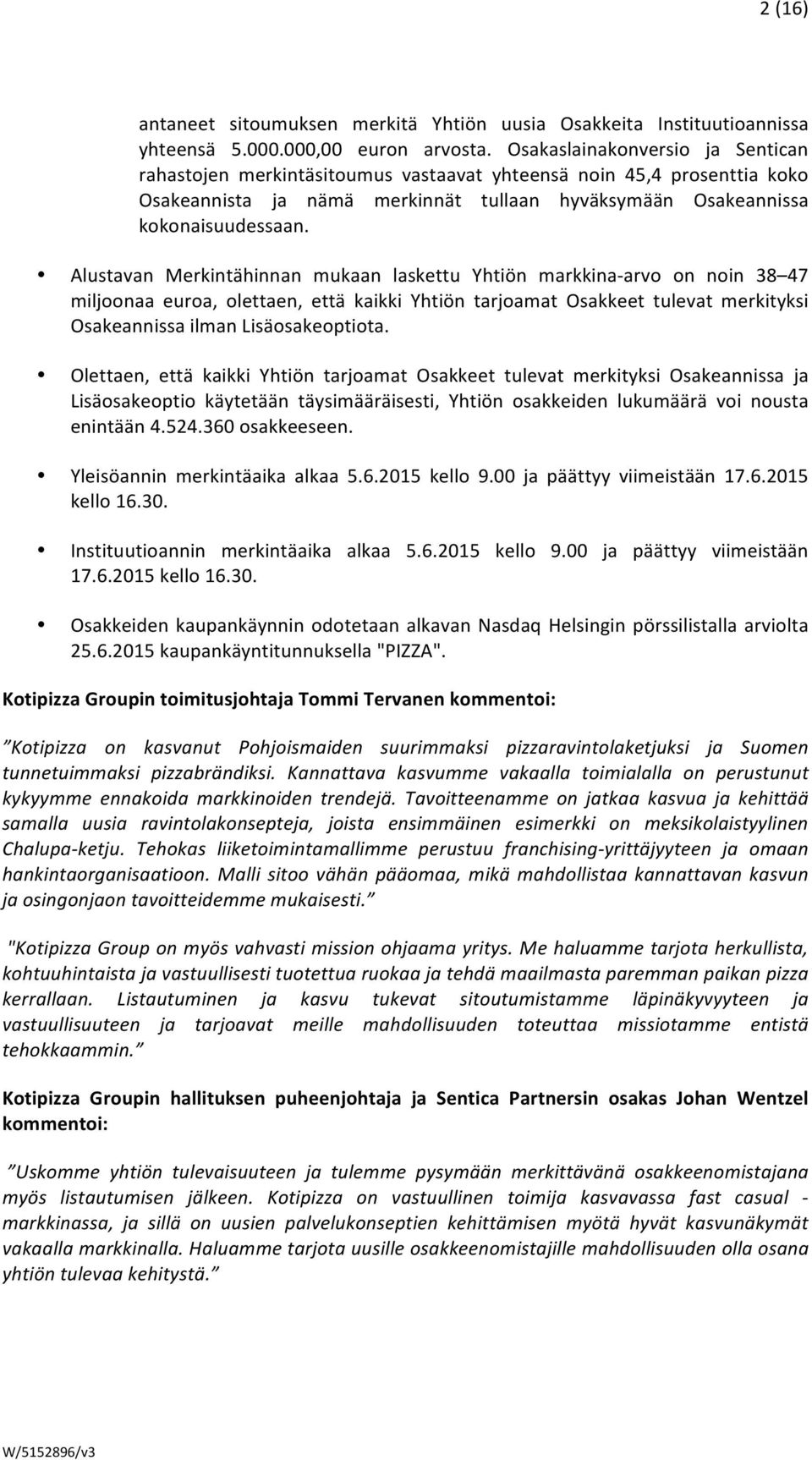 Alustavan Merkintähinnan mukaan laskettu Yhtiön markkina- arvo on noin 38 47 miljoonaa euroa, olettaen, että kaikki Yhtiön tarjoamat Osakkeet tulevat merkityksi Osakeannissa ilman Lisäosakeoptiota.