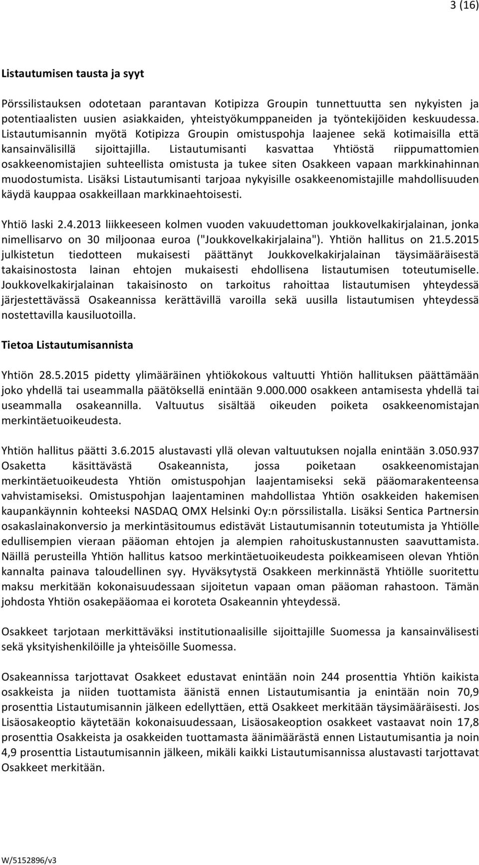 Listautumisanti kasvattaa Yhtiöstä riippumattomien osakkeenomistajien suhteellista omistusta ja tukee siten Osakkeen vapaan markkinahinnan muodostumista.