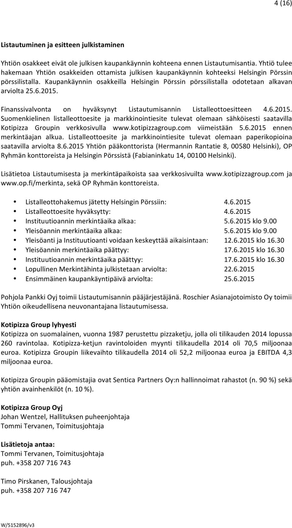 Kaupankäynnin osakkeilla Helsingin Pörssin pörssilistalla odotetaan alkavan arviolta 25.6.2015.