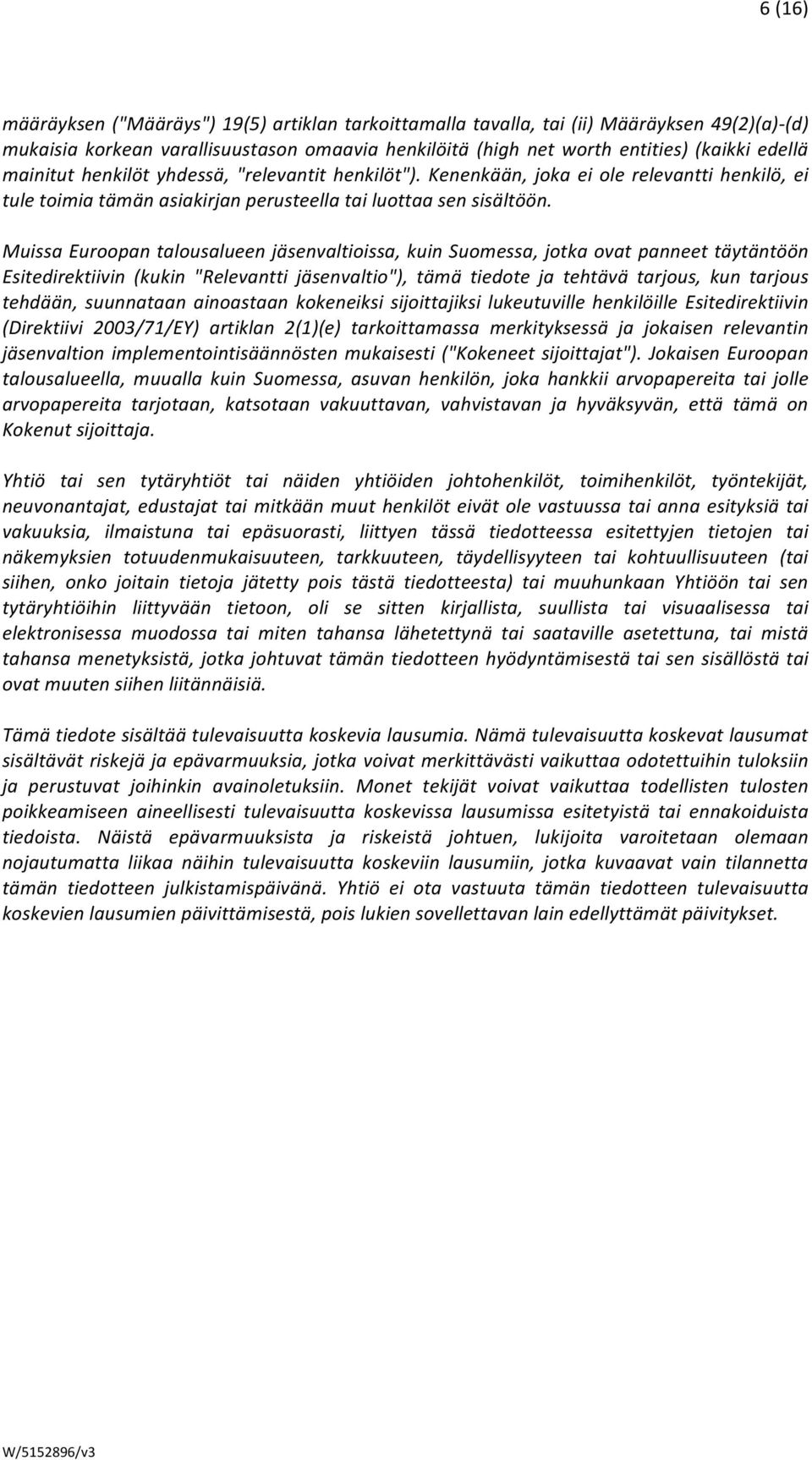 Muissa Euroopan talousalueen jäsenvaltioissa, kuin Suomessa, jotka ovat panneet täytäntöön Esitedirektiivin (kukin "Relevantti jäsenvaltio"), tämä tiedote ja tehtävä tarjous, kun tarjous tehdään,