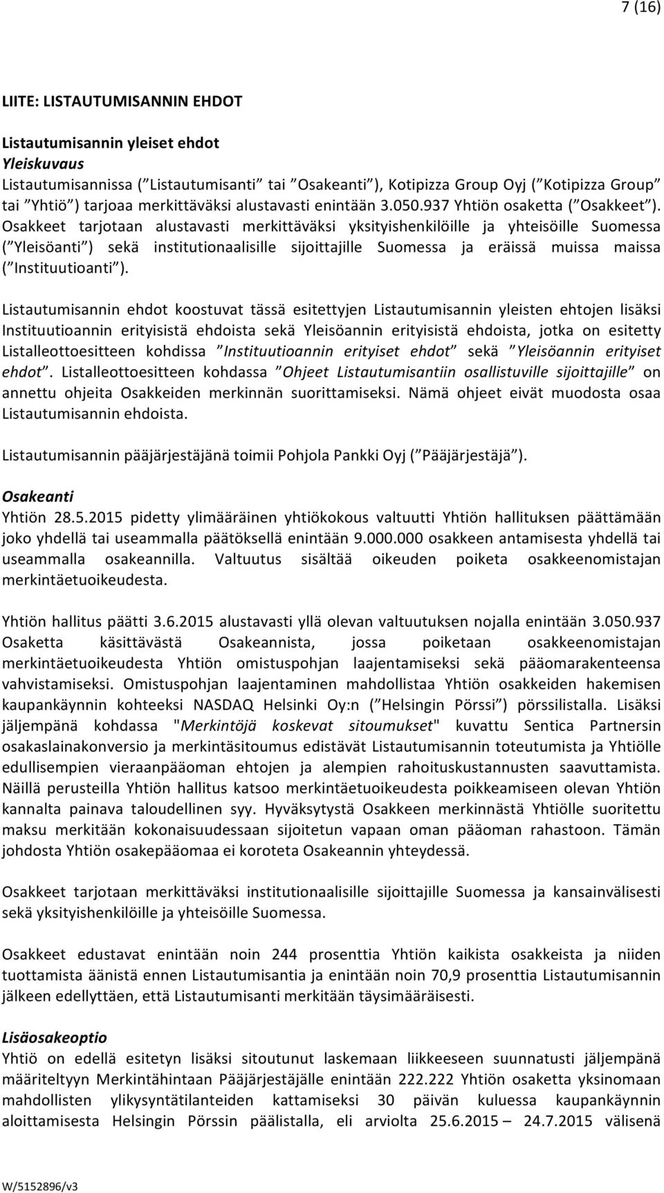 Osakkeet tarjotaan alustavasti merkittäväksi yksityishenkilöille ja yhteisöille Suomessa ( Yleisöanti ) sekä institutionaalisille sijoittajille Suomessa ja eräissä muissa maissa ( Instituutioanti ).