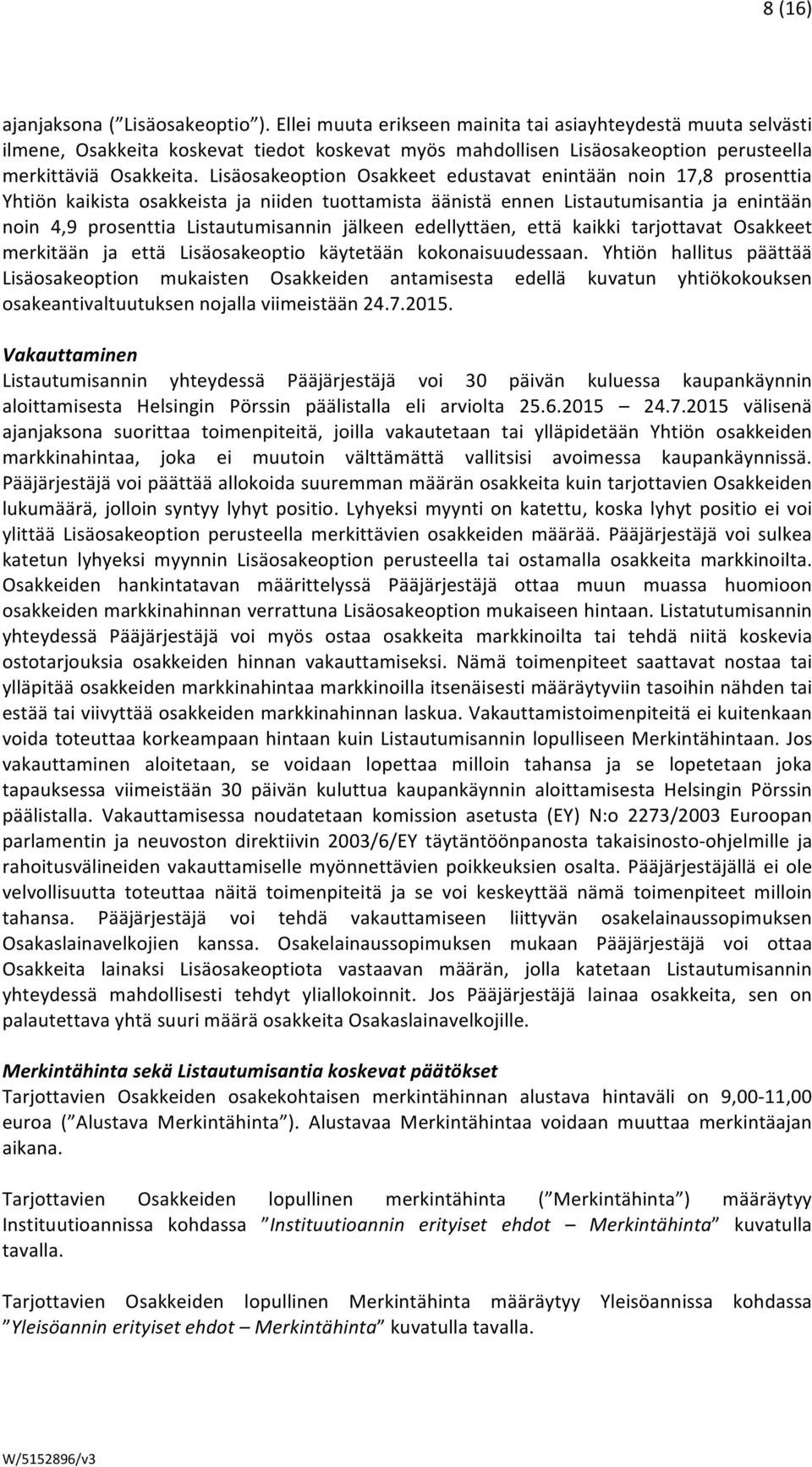 Lisäosakeoption Osakkeet edustavat enintään noin 17,8 prosenttia Yhtiön kaikista osakkeista ja niiden tuottamista äänistä ennen Listautumisantia ja enintään noin 4,9 prosenttia Listautumisannin