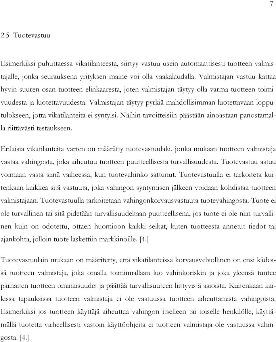 Valmistajan täytyy pyrkiä mahdollisimman luotettavaan lopputulokseen, jotta vikatilanteita ei syntyisi. Näihin tavoitteisiin päästään ainoastaan panostamalla riittävästi testaukseen.