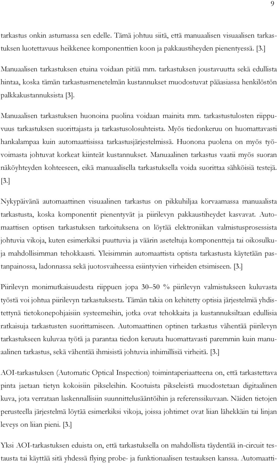 tarkastuksen joustavuutta sekä edullista hintaa, koska tämän tarkastusmenetelmän kustannukset muodostuvat pääasiassa henkilöstön palkkakustannuksista [3].