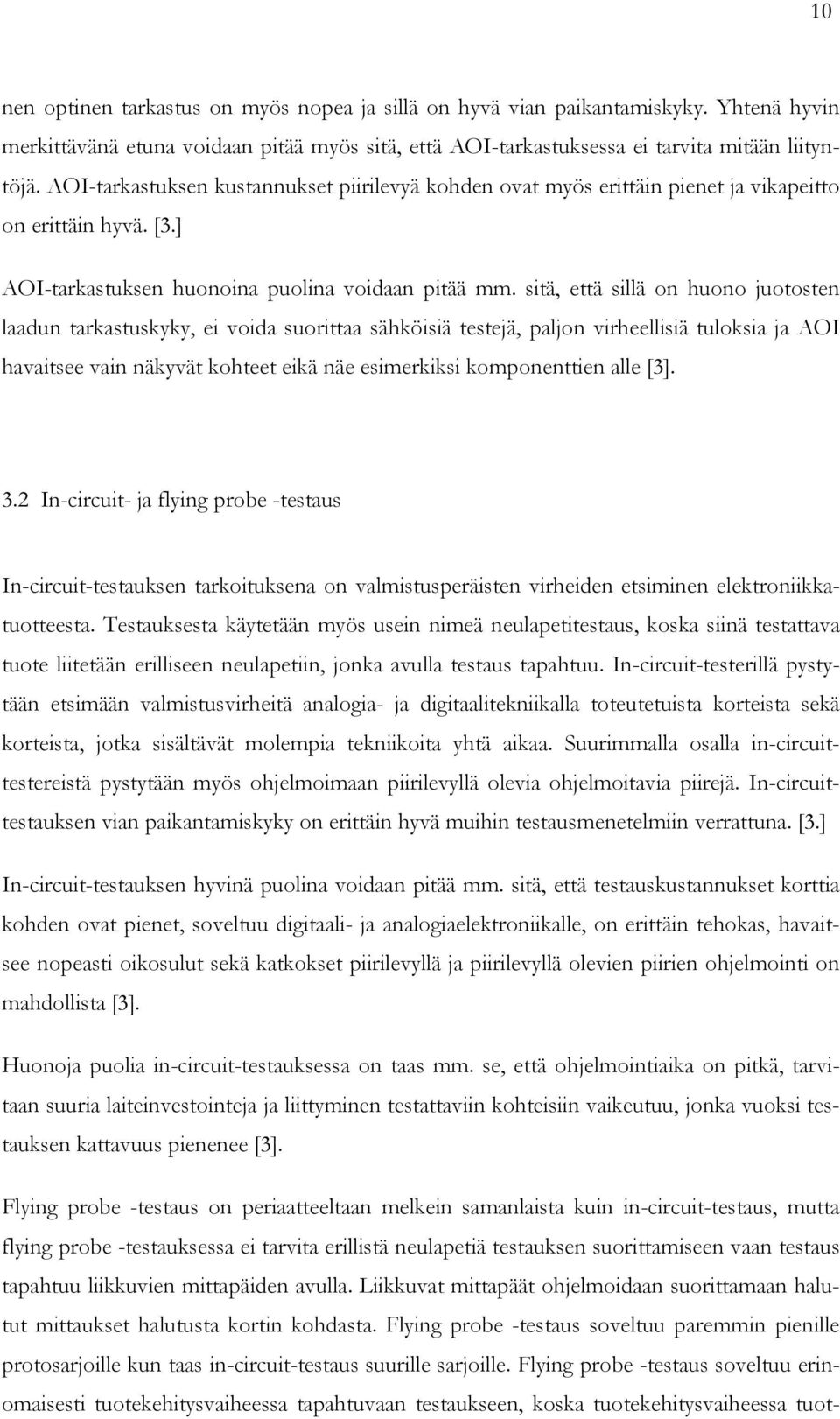 sitä, että sillä on huono juotosten laadun tarkastuskyky, ei voida suorittaa sähköisiä testejä, paljon virheellisiä tuloksia ja AOI havaitsee vain näkyvät kohteet eikä näe esimerkiksi komponenttien