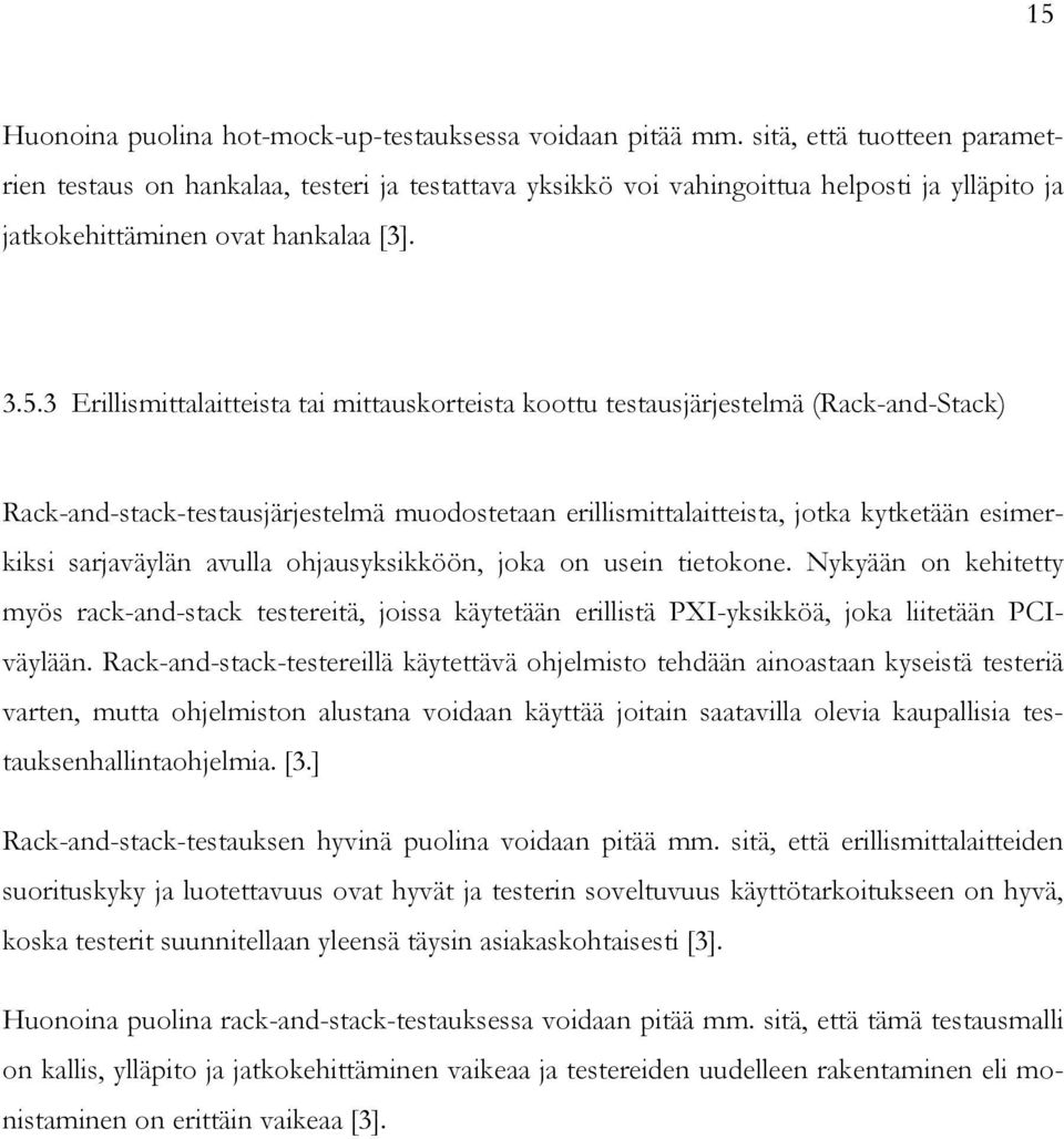 3 Erillismittalaitteista tai mittauskorteista koottu testausjärjestelmä (Rack-and-Stack) Rack-and-stack-testausjärjestelmä muodostetaan erillismittalaitteista, jotka kytketään esimerkiksi sarjaväylän