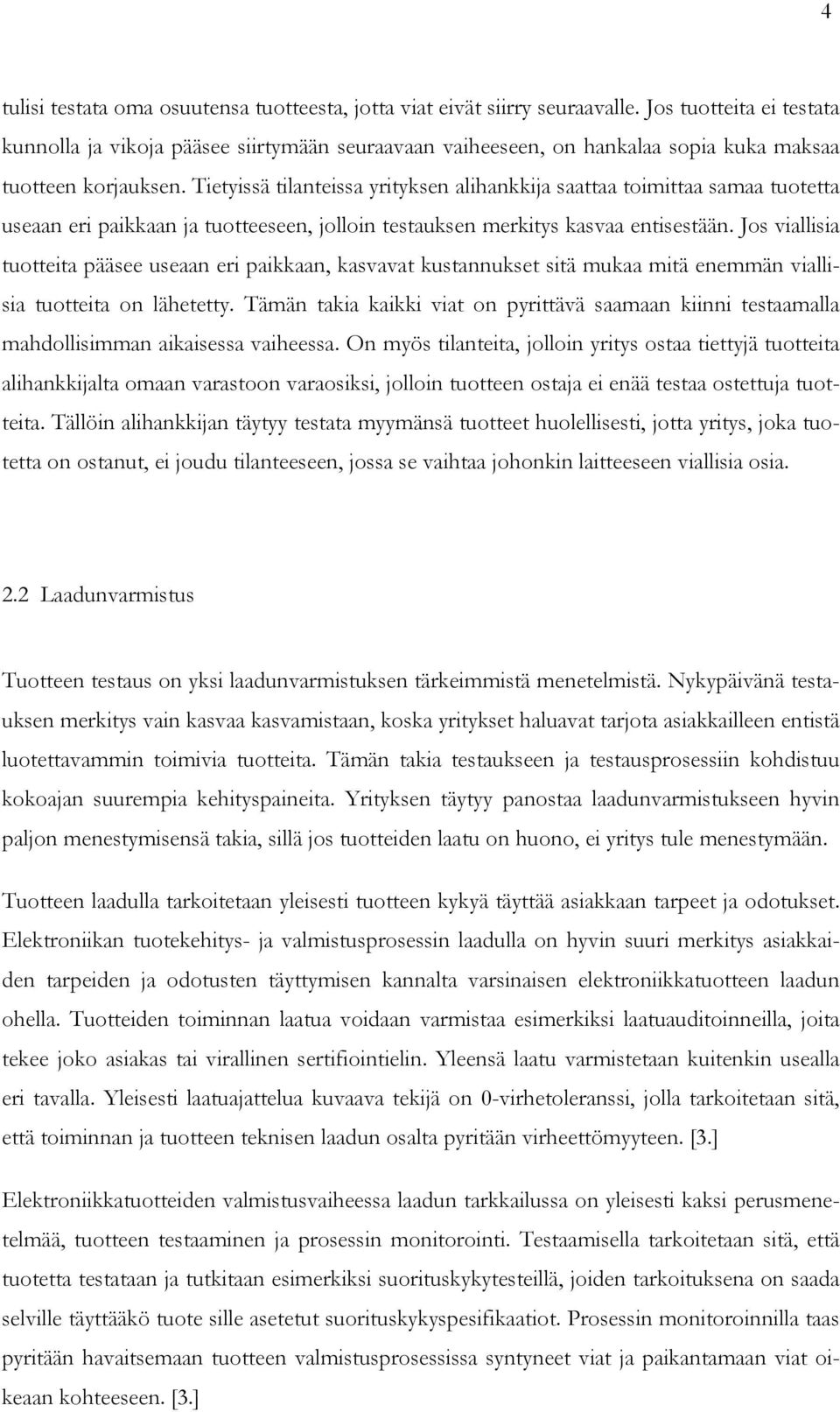 Tietyissä tilanteissa yrityksen alihankkija saattaa toimittaa samaa tuotetta useaan eri paikkaan ja tuotteeseen, jolloin testauksen merkitys kasvaa entisestään.