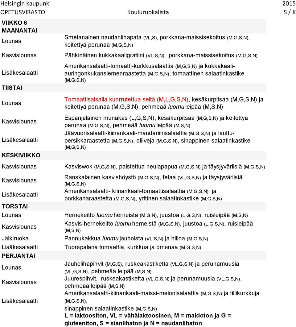 (L,G,S,N), kesäkurpitsaa ja keitettyä perunaa, pehmeää luomu leipää Jäävuorisalaatti-kiinankaali-mandariinisalaattia ja lanttupersikkaraastetta, oliiveja, sinappinen salaatinkastike Kasviswok,