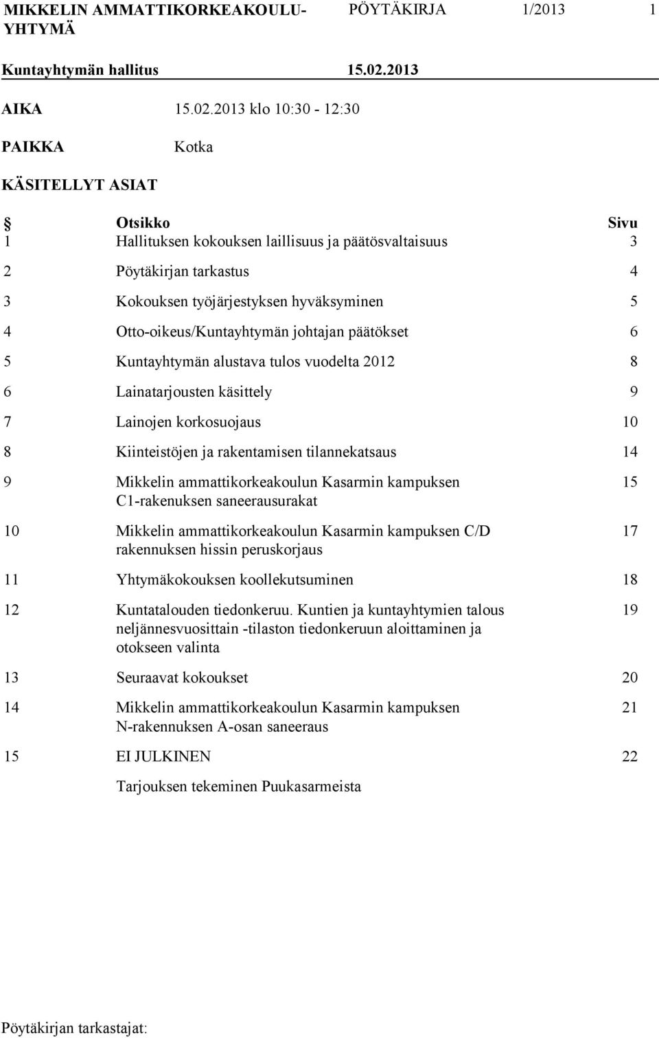 2013 klo 10:30-12:30 PAIKKA Kotka KÄSITELLYT ASIAT Otsikko Sivu 1 Hallituksen kokouksen laillisuus ja päätösvaltaisuus 3 2 Pöytäkirjan tarkastus 4 3 Kokouksen työjärjestyksen hyväksyminen 5 4