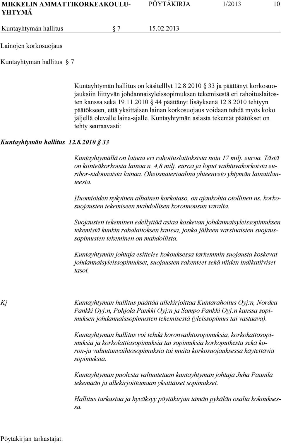 2010 44 päättänyt lisäyksenä 12.8.2010 tehtyyn päätökseen, että yksittäisen lainan korkosuojaus voidaan tehdä myös koko jäljellä olevalle laina-ajalle.