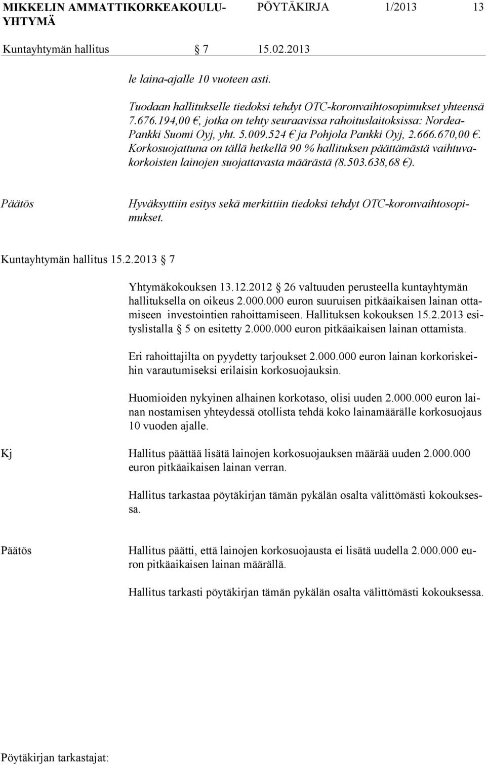 Korkosuojattuna on tällä hetkellä 90 % hallituksen päättämästä vaihtuvakorkoisten lainojen suojattavasta määrästä (8.503.638,68 ).