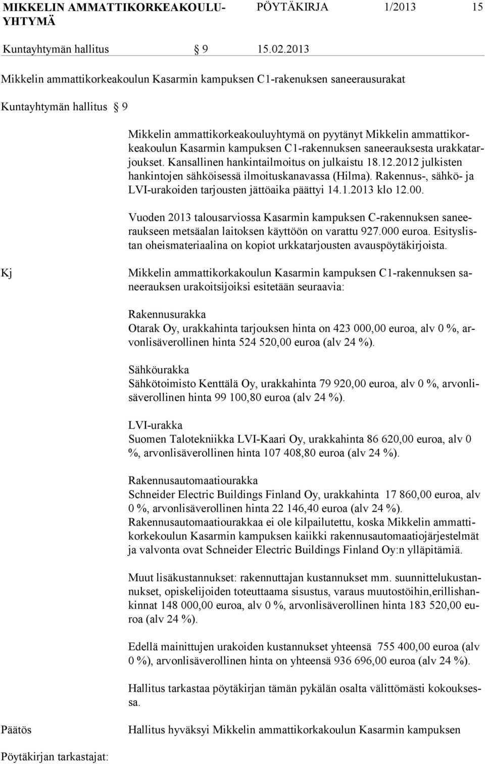 kampuksen C1-rakennuksen sa nee rauksesta urakkatarjouk set. Kan sal li nen han kinta il moitus on jul kaistu 18.12.2012 jul kisten hankin tojen säh köi sessä il moitus kanavas sa (Hilma).