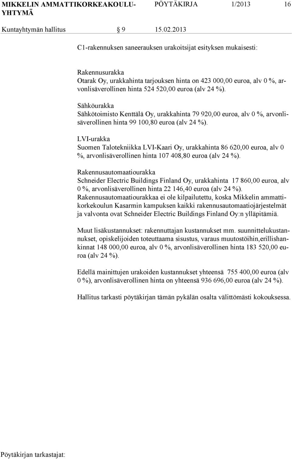 (alv 24 %). Sähköurakka Sähkötoimisto Kenttälä Oy, urakkahinta 79 920,00 euroa, alv 0 %, arvonlisäverollinen hinta 99 100,80 euroa (alv 24 %).