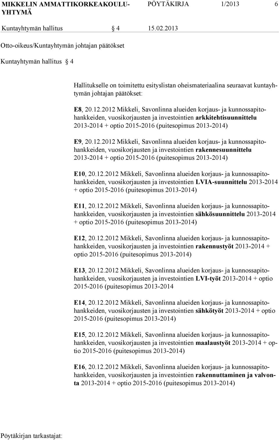 2012 Mikkeli, Savonlinna alueiden korjaus- ja kunnossapitohank keiden, vuosikorjausten ja investointien arkkitehtisuunnittelu 2013-2014 + optio 2015-2016 (puitesopimus 2013-2014) E9, 20.12.2012 Mikkeli, Savonlinna alueiden korjaus- ja kunnossapitohank keiden, vuosikorjausten ja investointien rakennesuunnittelu 2013-2014 + optio 2015-2016 (puitesopimus 2013-2014) E10, 20.