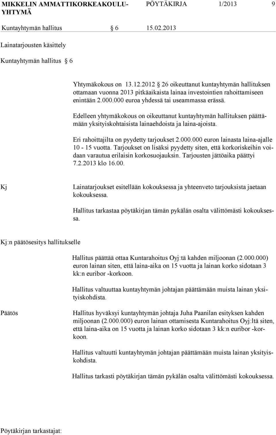 Edelleen yhtymäkokous on oikeuttanut kuntayhtymän hallituksen päättämään yksityiskohtaisista lainaehdoista ja laina-ajoista. Eri rahoittajilta on pyydetty tarjoukset 2.000.