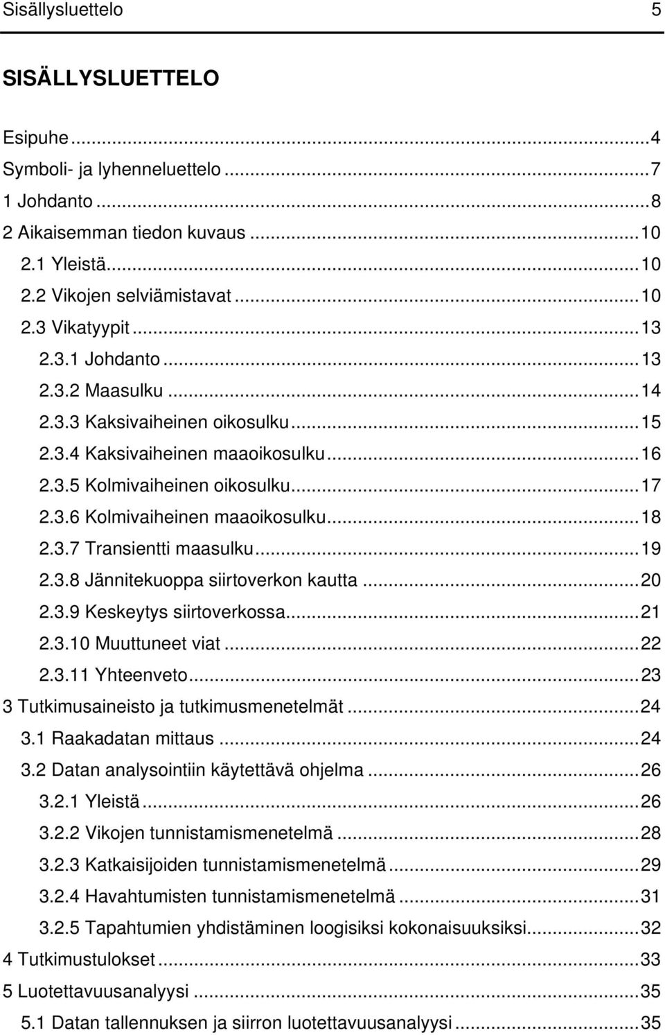 ..19 2.3.8 Jännitekuoppa siirtoverkon kautta...20 2.3.9 Keskeytys siirtoverkossa...21 2.3.10 Muuttuneet viat...22 2.3.11 Yhteenveto...23 3 Tutkimusaineisto ja tutkimusmenetelmät...24 3.